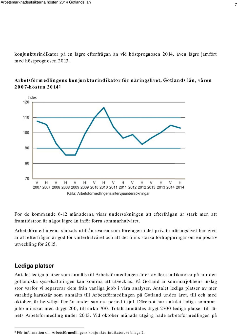 att framtidstron är något lägre än inför förra sommarhalvåret.