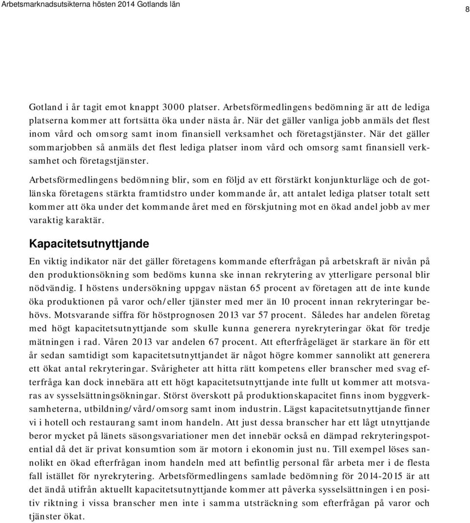 När det gäller sommarjobben så anmäls det flest lediga platser inom vård och omsorg samt finansiell verksamhet och företagstjänster.