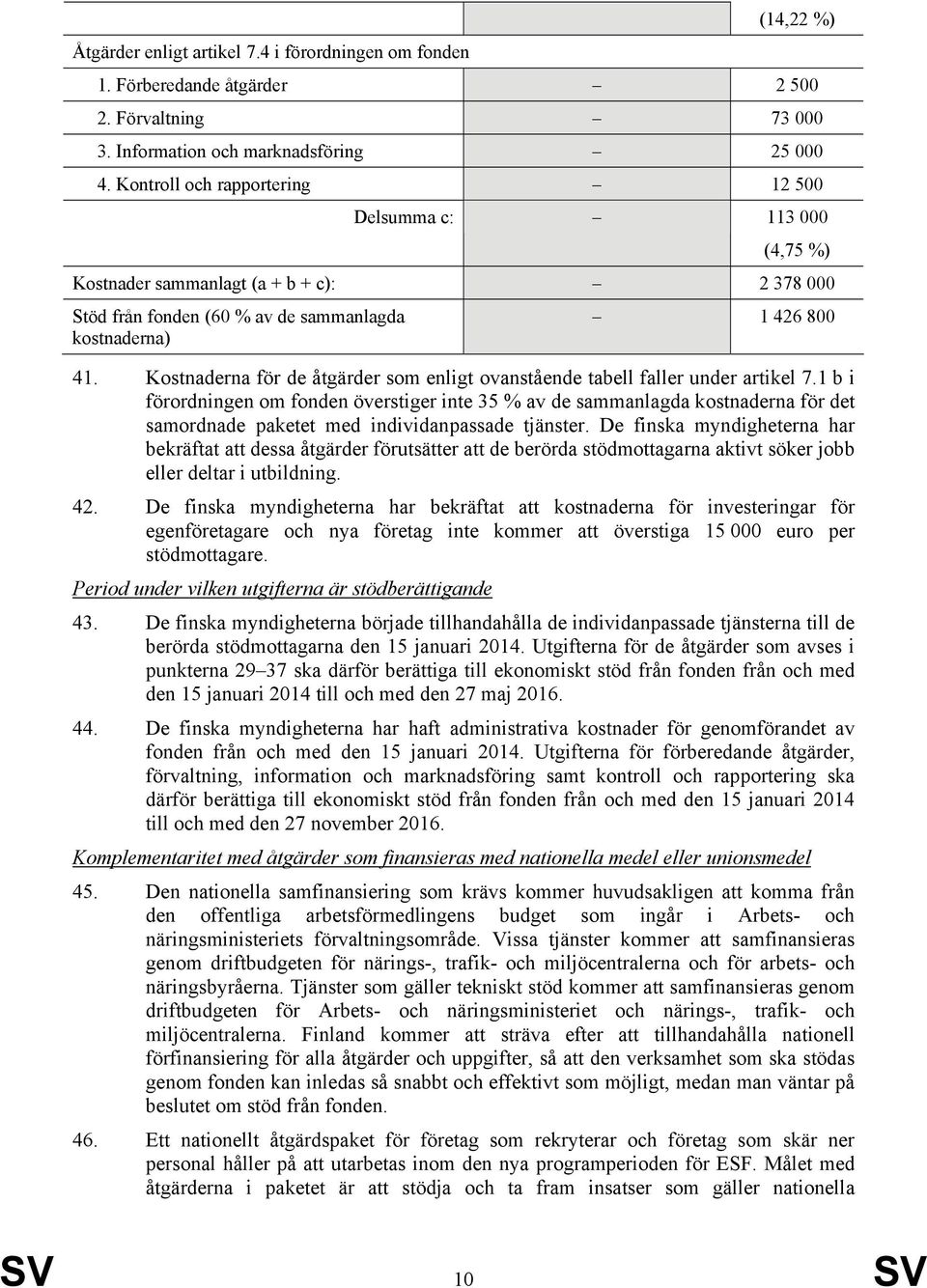 Kostnaderna för de åtgärder som enligt ovanstående tabell faller under artikel 7.