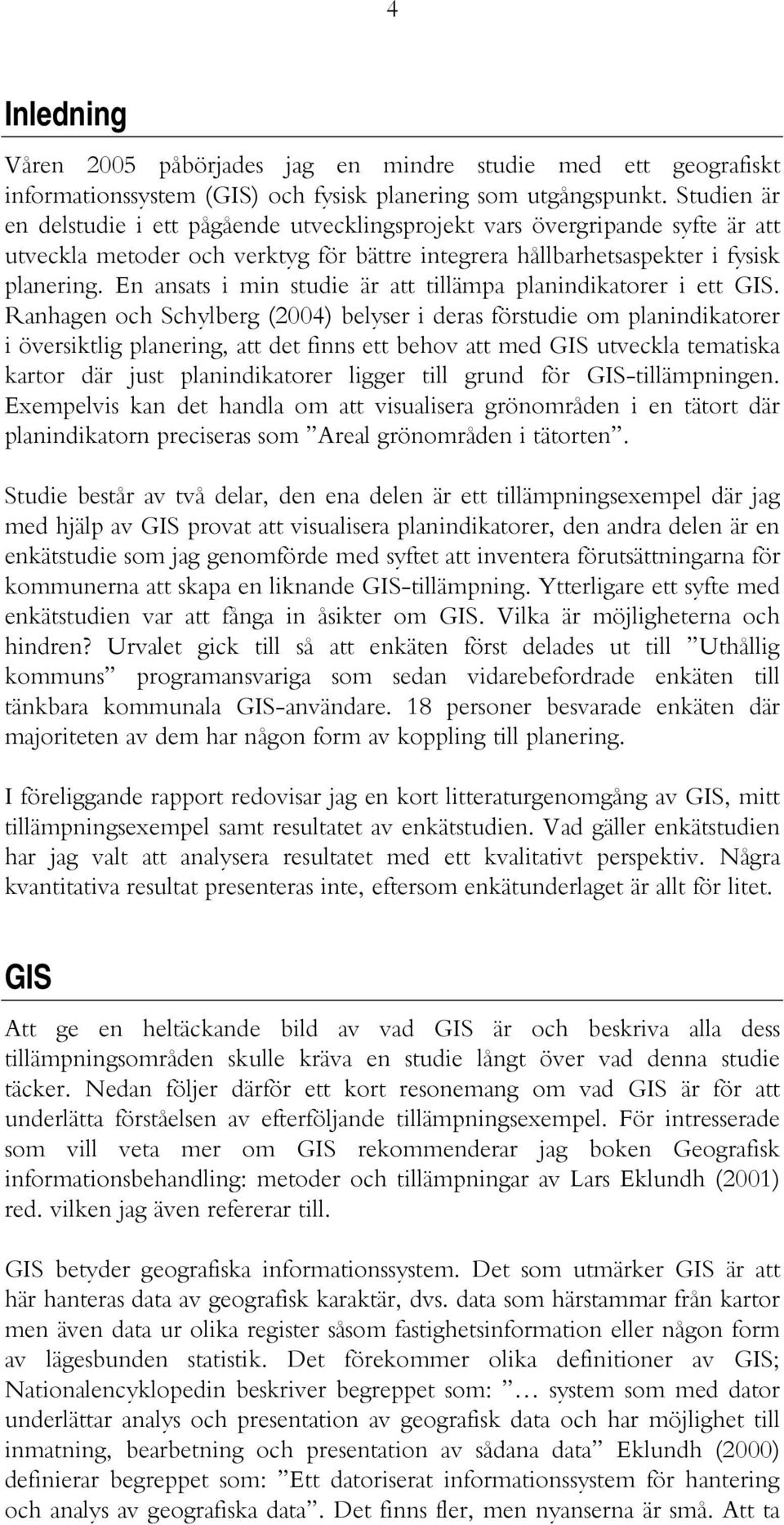 En ansats i min studie är att tillämpa planindikatorer i ett GIS.