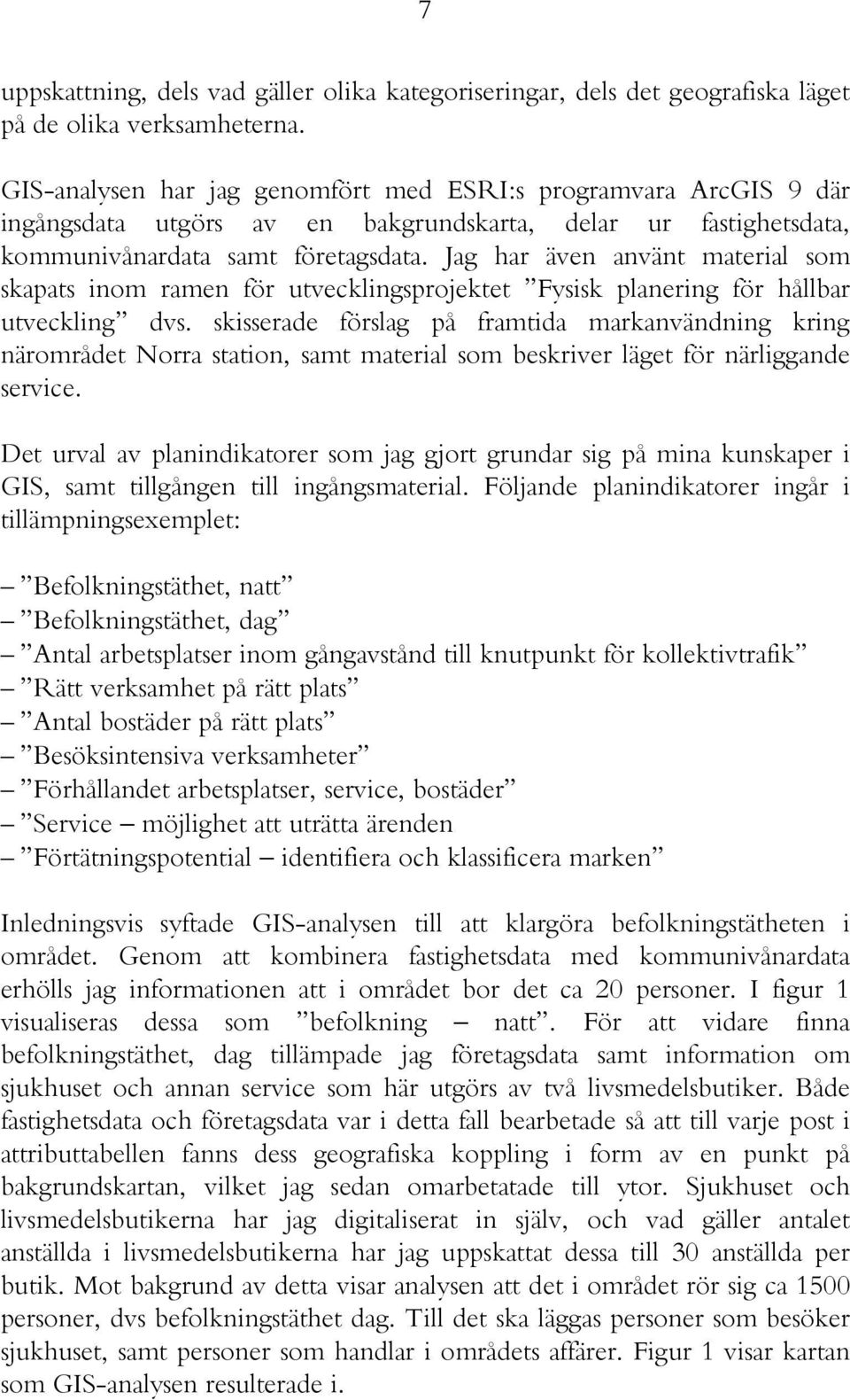 Jag har även använt material som skapats inom ramen för utvecklingsprojektet Fysisk planering för hållbar utveckling dvs.