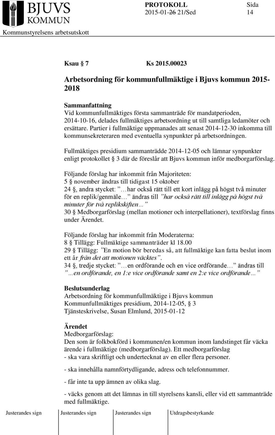 samtliga ledamöter och ersättare. Partier i fullmäktige uppmanades att senast 2014-12-30 inkomma till kommunsekreteraren med eventuella synpunkter på arbetsordningen.