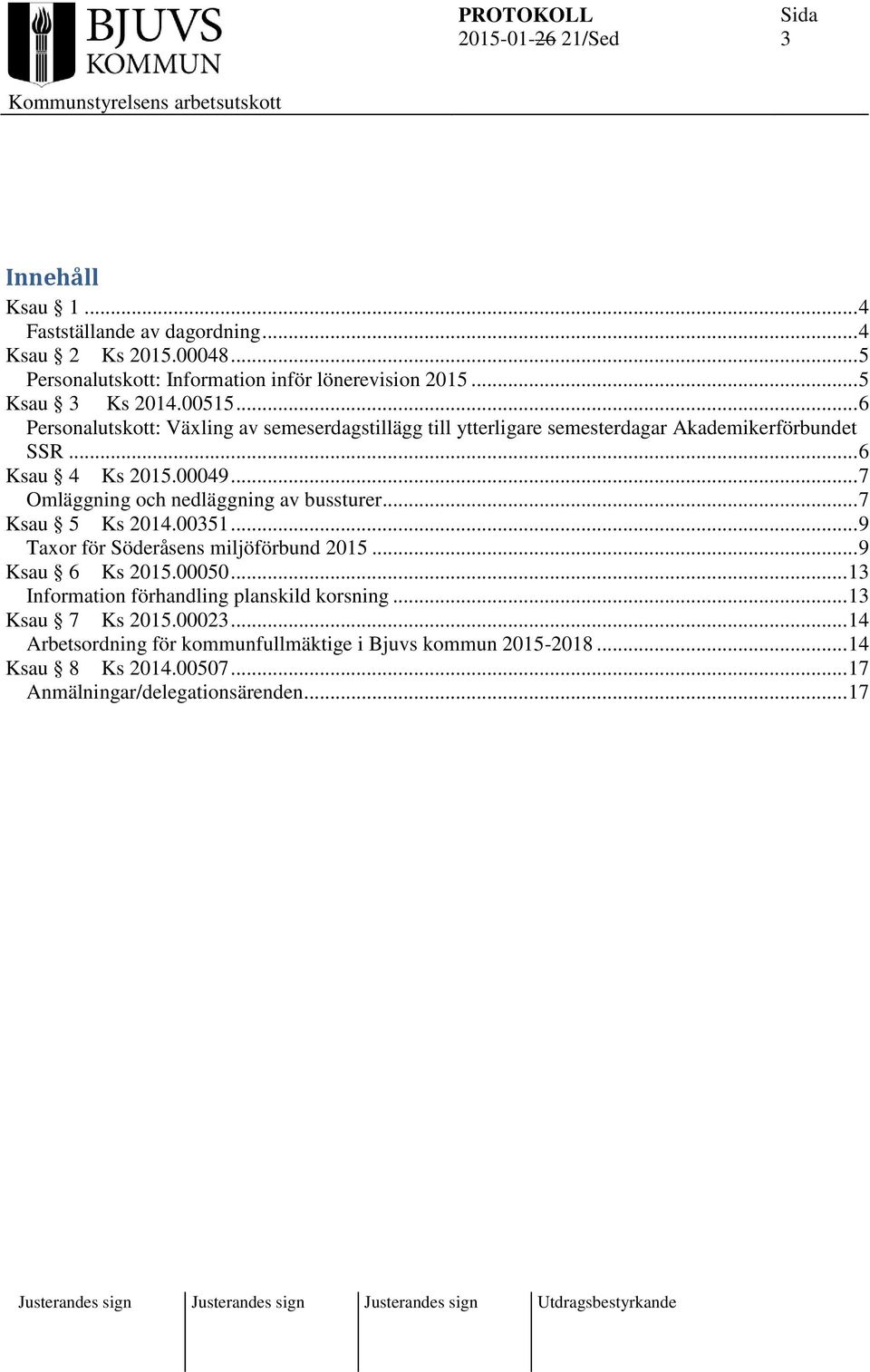 .. 7 Omläggning och nedläggning av bussturer... 7 Ksau 5 Ks 2014.00351... 9 Taxor för Söderåsens miljöförbund 2015... 9 Ksau 6 Ks 2015.00050.