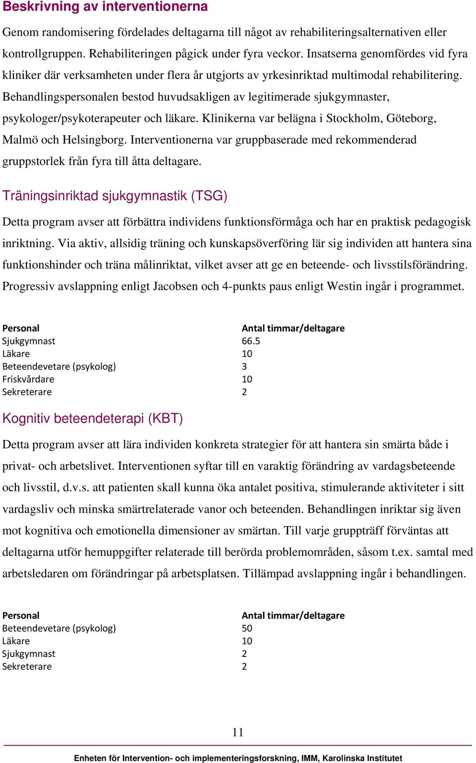 Behandlingspersonalen bestod huvudsakligen av legitimerade sjukgymnaster, psykologer/psykoterapeuter och läkare. Klinikerna var belägna i Stockholm, Göteborg, Malmö och Helsingborg.