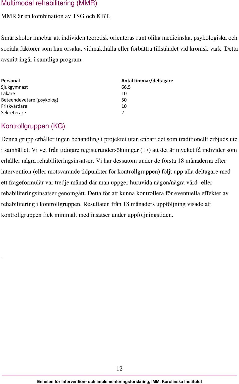 Detta avsnitt ingår i samtliga program. Personal Antal timmar/deltagare Sjukgymnast 66.
