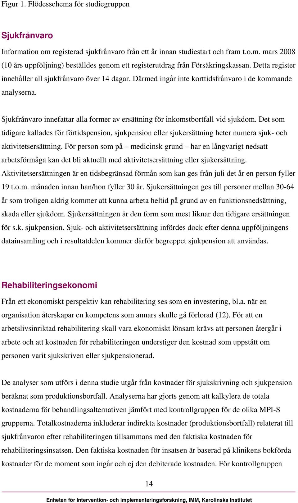 Sjukfrånvaro innefattar alla former av ersättning för inkomstbortfall vid sjukdom.