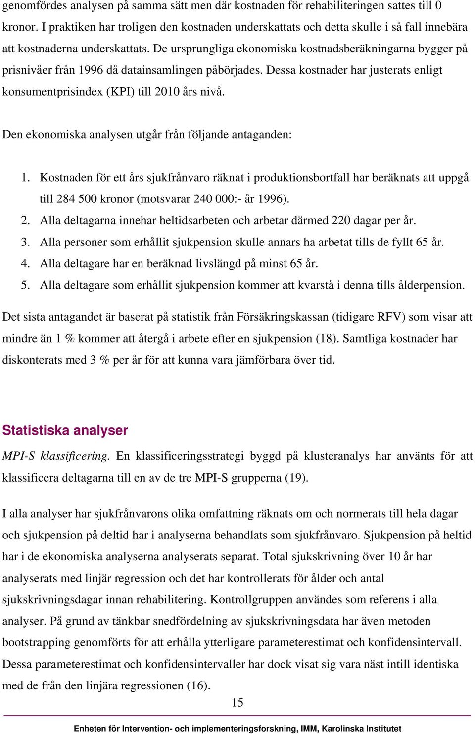 De ursprungliga ekonomiska kostnadsberäkningarna bygger på prisnivåer från 1996 då datainsamlingen påbörjades. Dessa kostnader har justerats enligt konsumentprisindex (KPI) till 2010 års nivå.