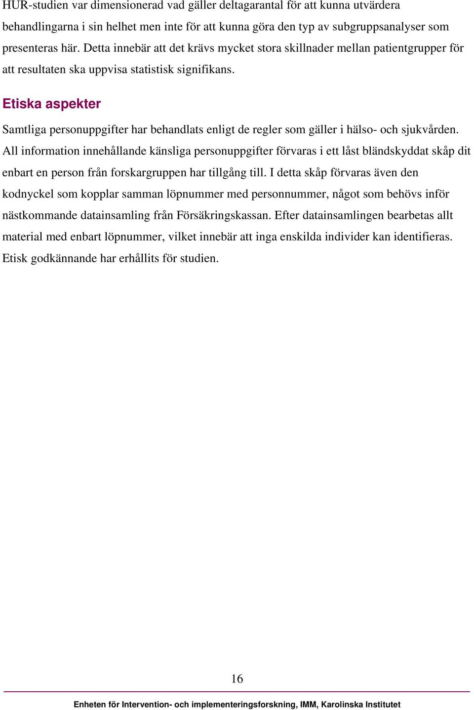 Etiska aspekter Samtliga personuppgifter har behandlats enligt de regler som gäller i hälso- och sjukvården.