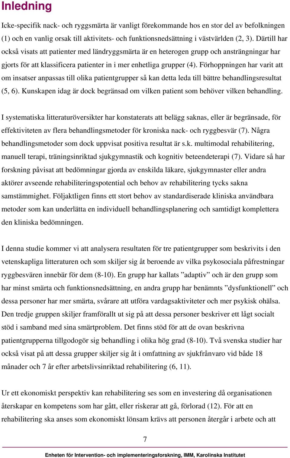 Förhoppningen har varit att om insatser anpassas till olika patientgrupper så kan detta leda till bättre behandlingsresultat (5, 6).