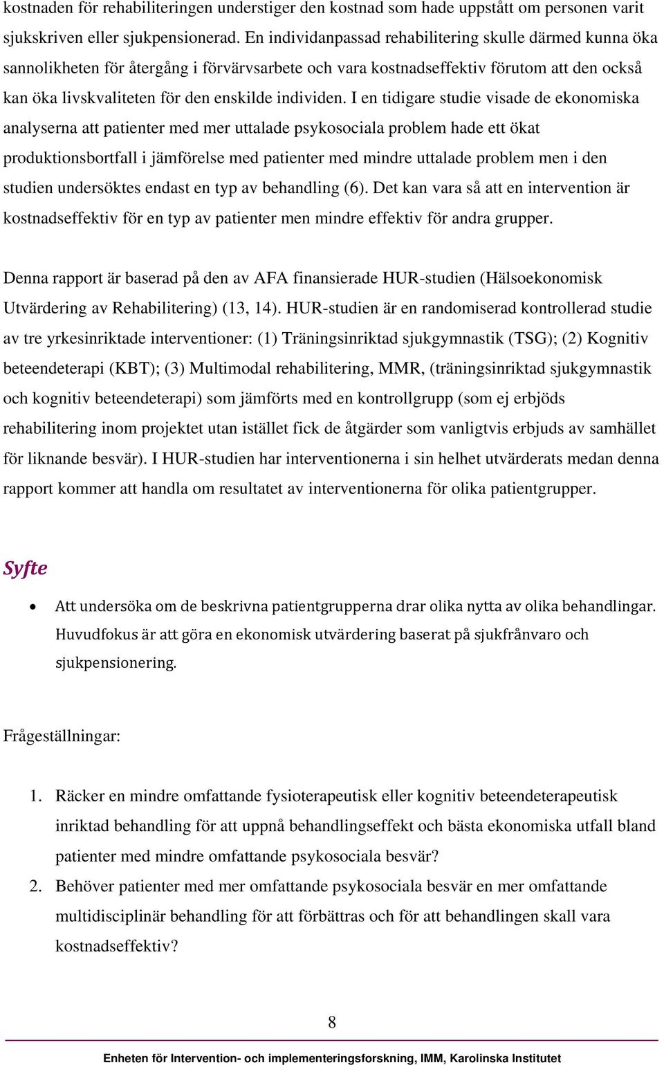 I en tidigare studie visade de ekonomiska analyserna att patienter med mer uttalade psykosociala problem hade ett ökat produktionsbortfall i jämförelse med patienter med mindre uttalade problem men i