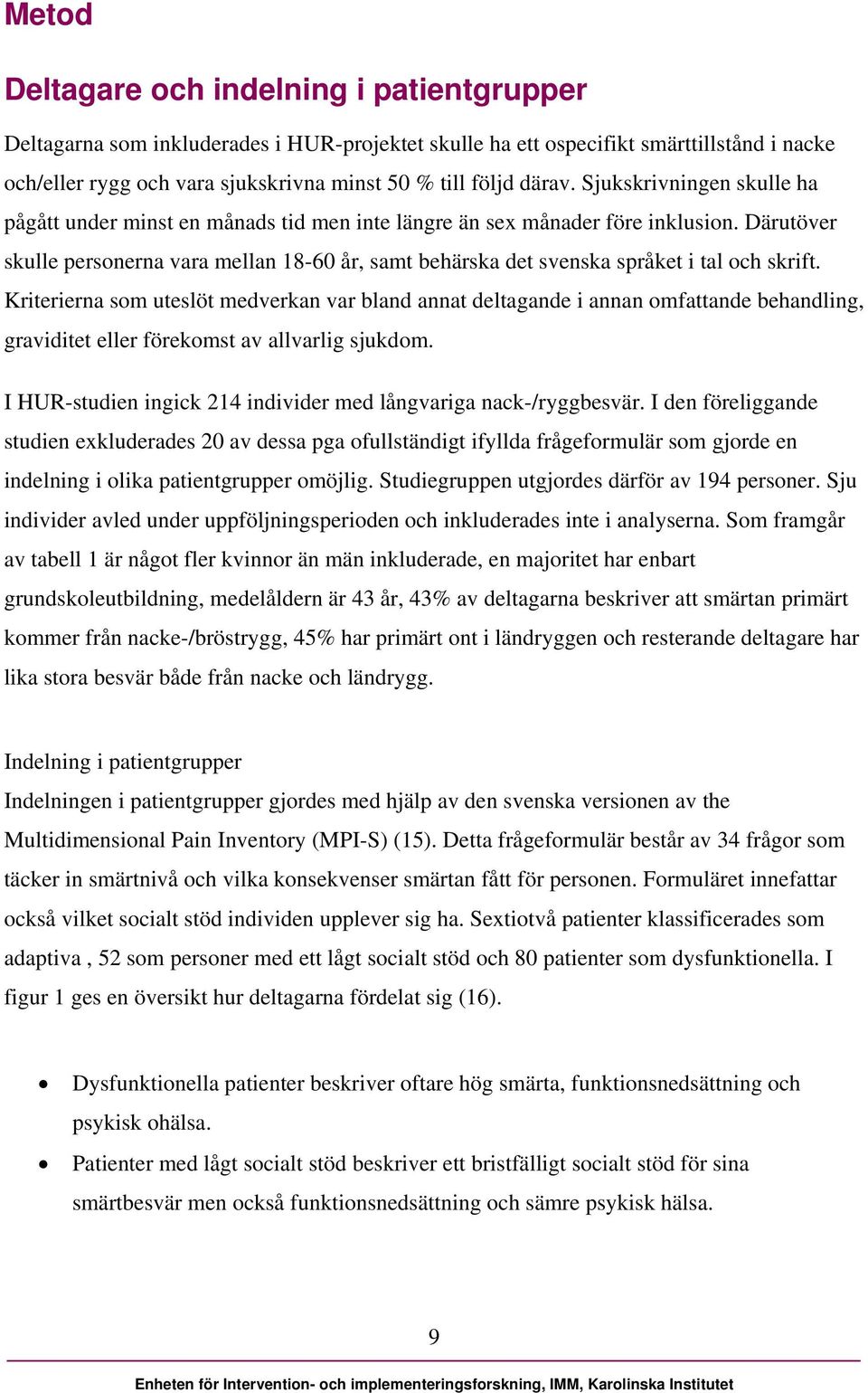 Därutöver skulle personerna vara mellan 18-60 år, samt behärska det svenska språket i tal och skrift.