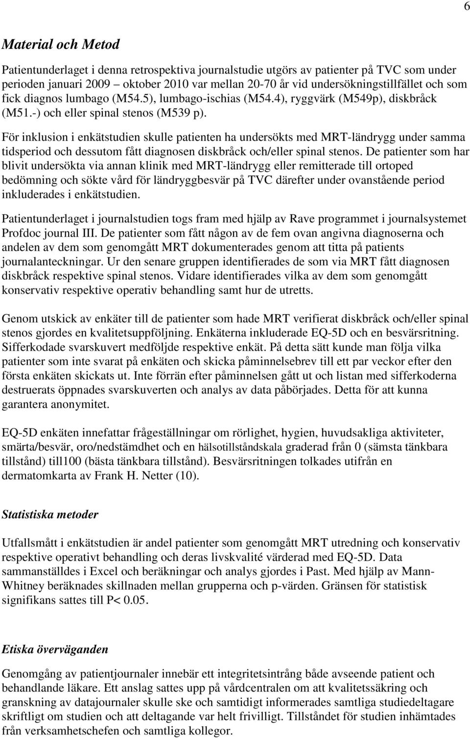 För inklusion i enkätstudien skulle patienten ha undersökts med MRT-ländrygg under samma tidsperiod och dessutom fått diagnosen diskbråck och/eller spinal stenos.