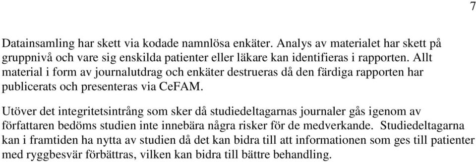 Allt material i form av journalutdrag och enkäter destrueras då den färdiga rapporten har publicerats och presenteras via CeFAM.