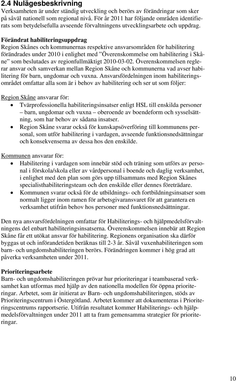 Förändrat habiliteringsuppdrag Region Skånes och kommunernas respektive ansvarsområden för habilitering förändrades under 2010 i enlighet med Överenskommelse om habilitering i Skåne som beslutades av