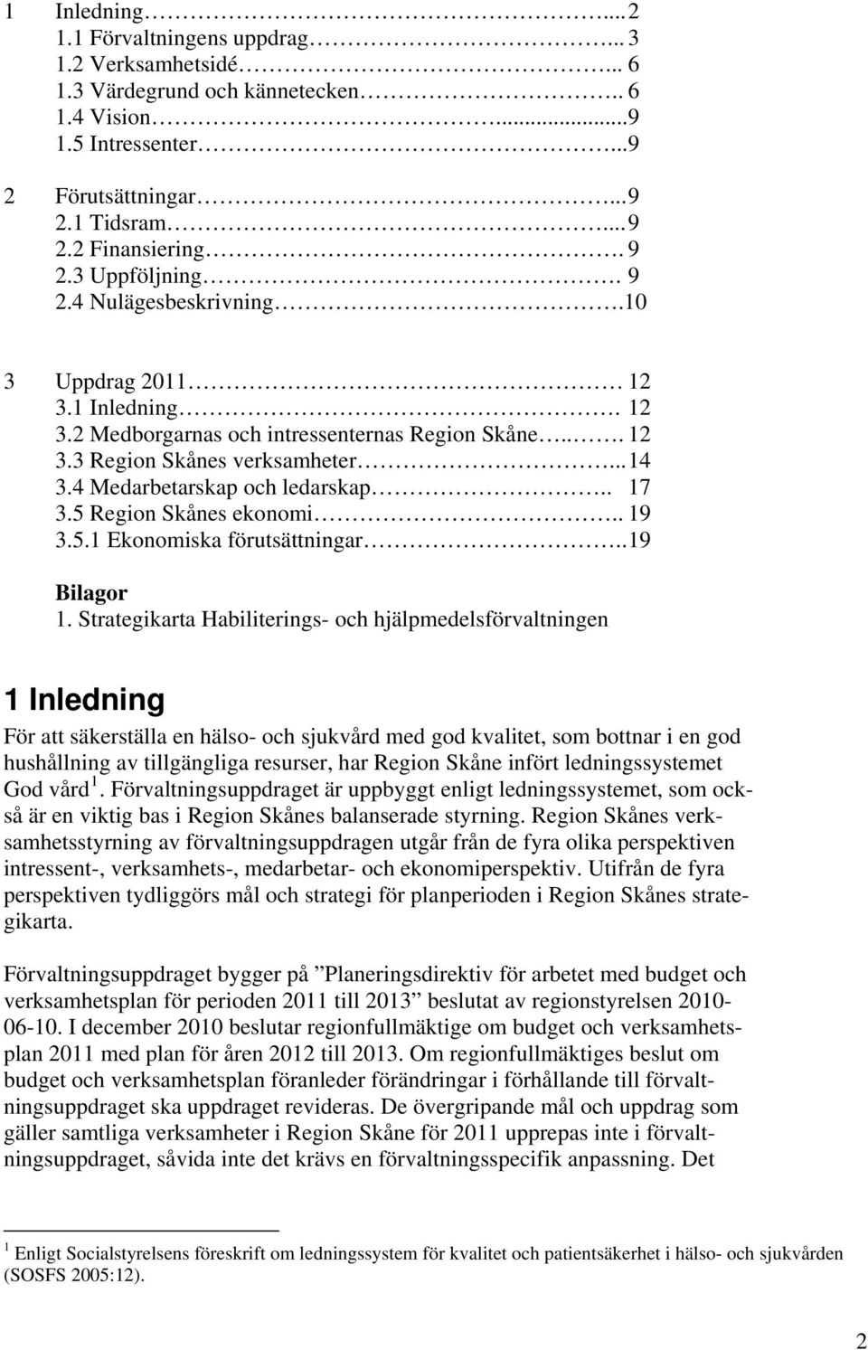 4 Medarbetarskap och ledarskap.. 17 3.5 Region Skånes ekonomi.. 19 3.5.1 Ekonomiska förutsättningar.. 19 Bilagor 1.