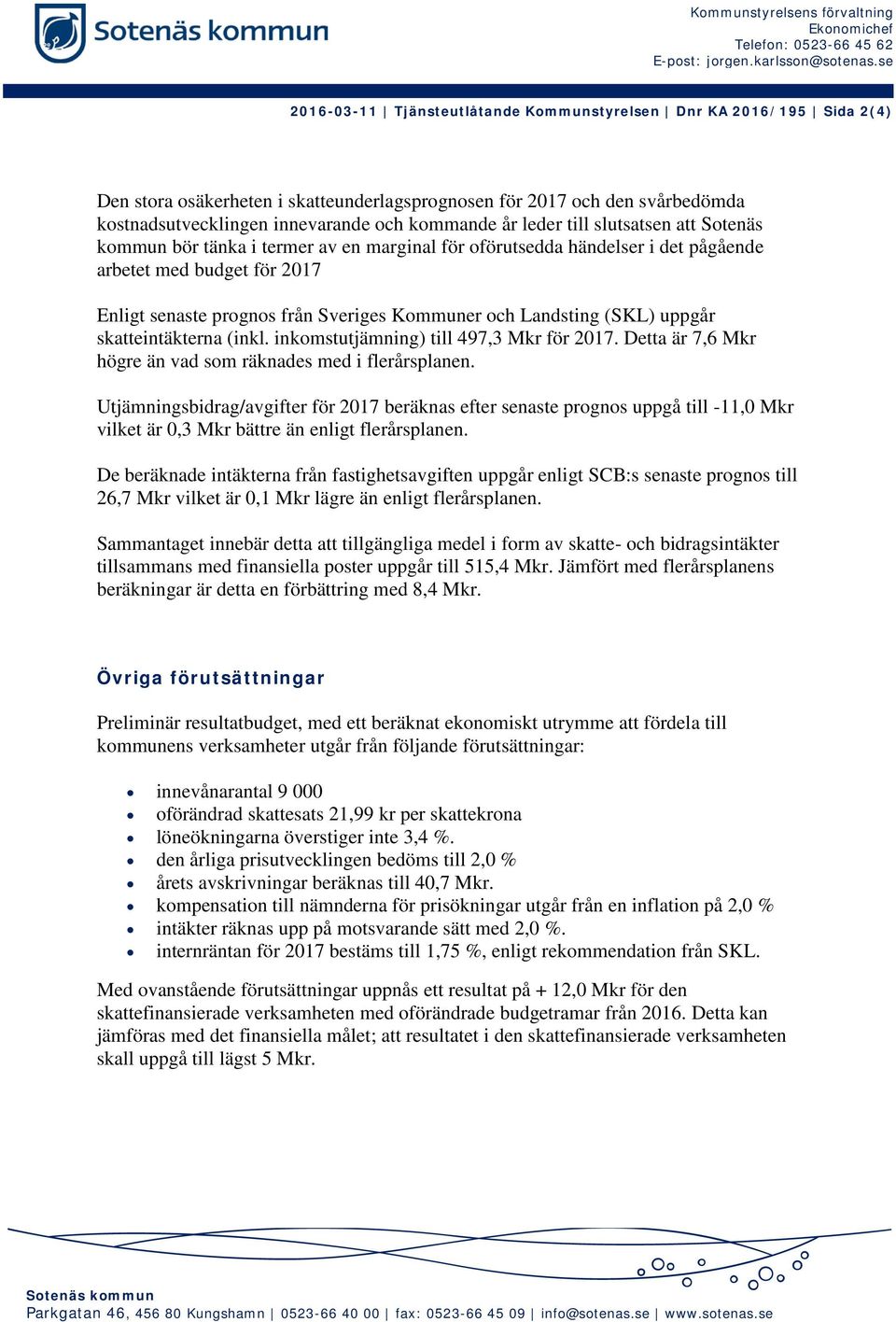 leder till slutsatsen att Sotenäs kommun bör tänka i termer av en marginal för oförutsedda händelser i det pågående arbetet med budget för 2017 Enligt senaste prognos från Sveriges Kommuner och