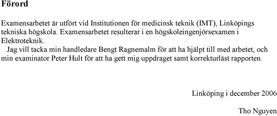 Jag vill tacka min handledare Bengt Ragnemalm för att ha hjälpt till med arbetet, och min