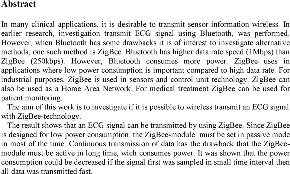 However, Bluetooth consumes more power. ZigBee uses in applications where low power consumption is important compared to high data rate.