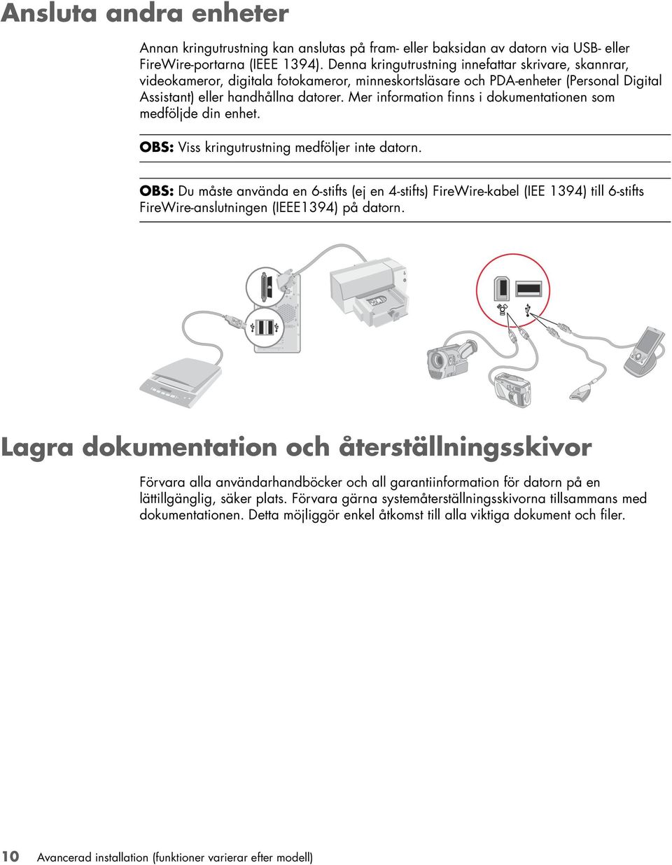 Mer information finns i dokumentationen som medföljde din enhet. OBS: Viss kringutrustning medföljer inte datorn.