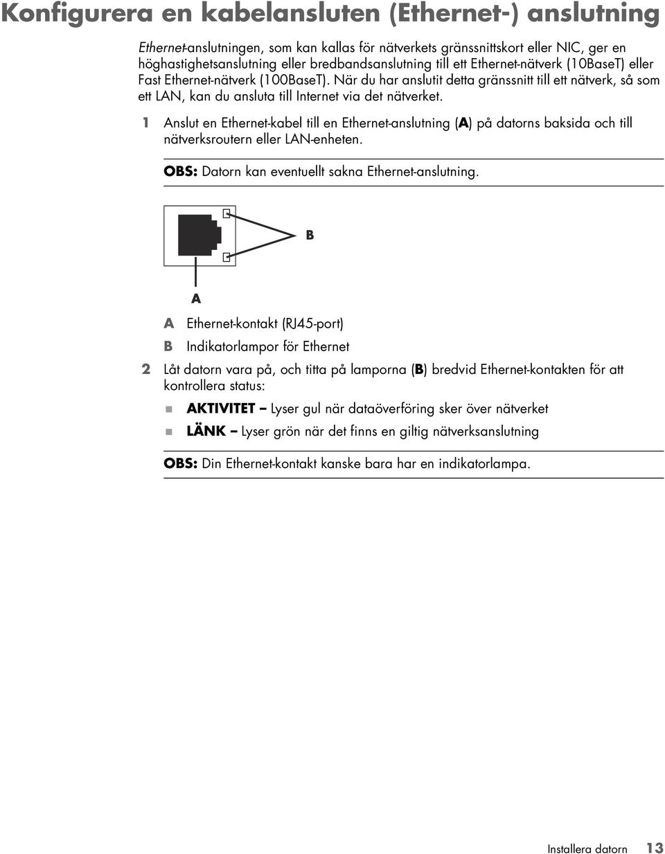 1 Anslut en Ethernet-kabel till en Ethernet-anslutning (A) på datorns baksida och till nätverksroutern eller LAN-enheten. OBS: Datorn kan eventuellt sakna Ethernet-anslutning.
