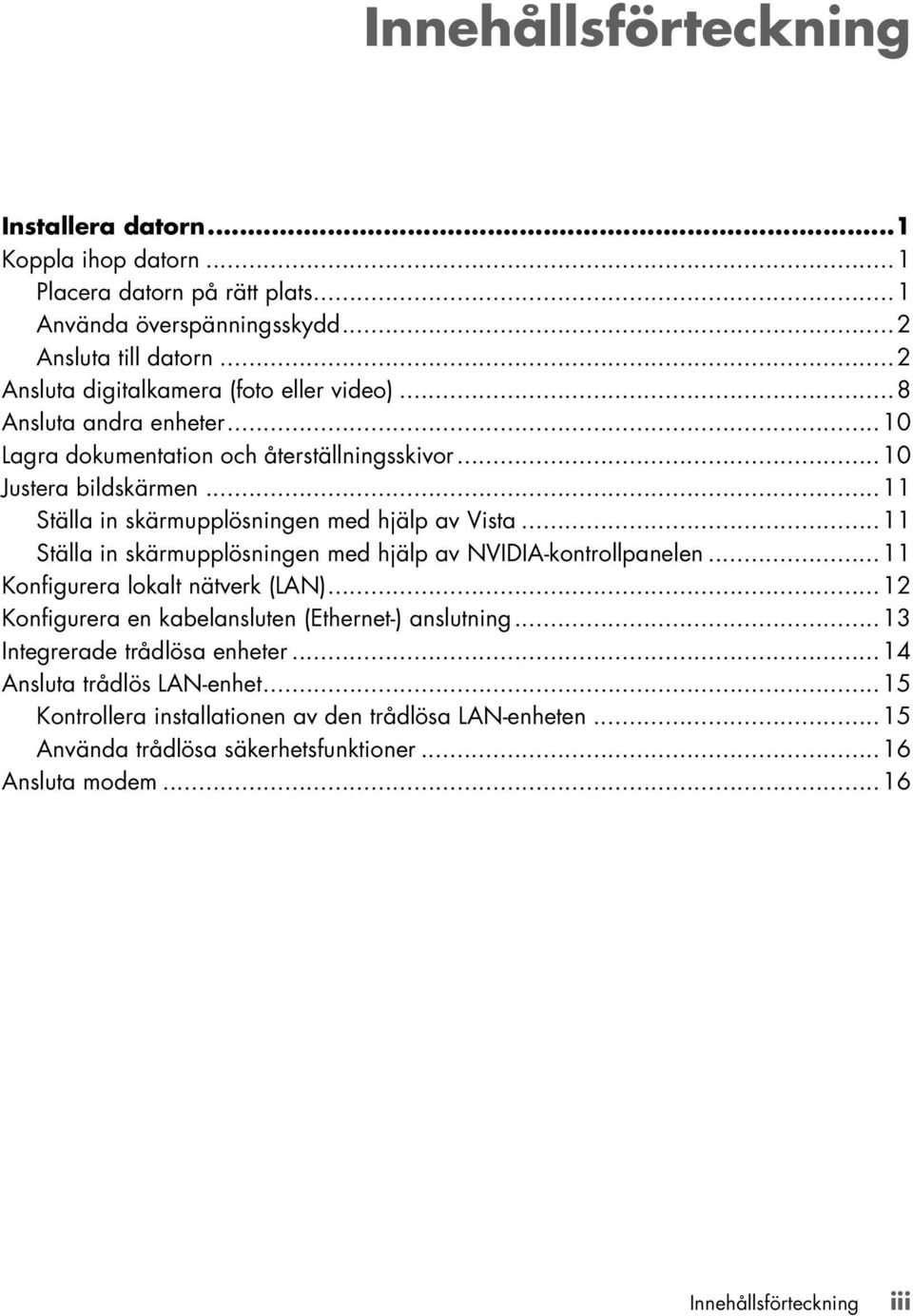 ..11 Ställa in skärmupplösningen med hjälp av Vista...11 Ställa in skärmupplösningen med hjälp av NVIDIA-kontrollpanelen...11 Konfigurera lokalt nätverk (LAN).