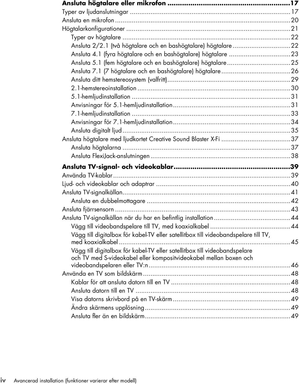 1 (7 högtalare och en bashögtalare) högtalare...26 Ansluta ditt hemstereosystem (valfritt)...29 2.1-hemstereoinstallation...30 5.1-hemljudinstallation...31 Anvisningar för 5.1-hemljudinstallation...31 7.