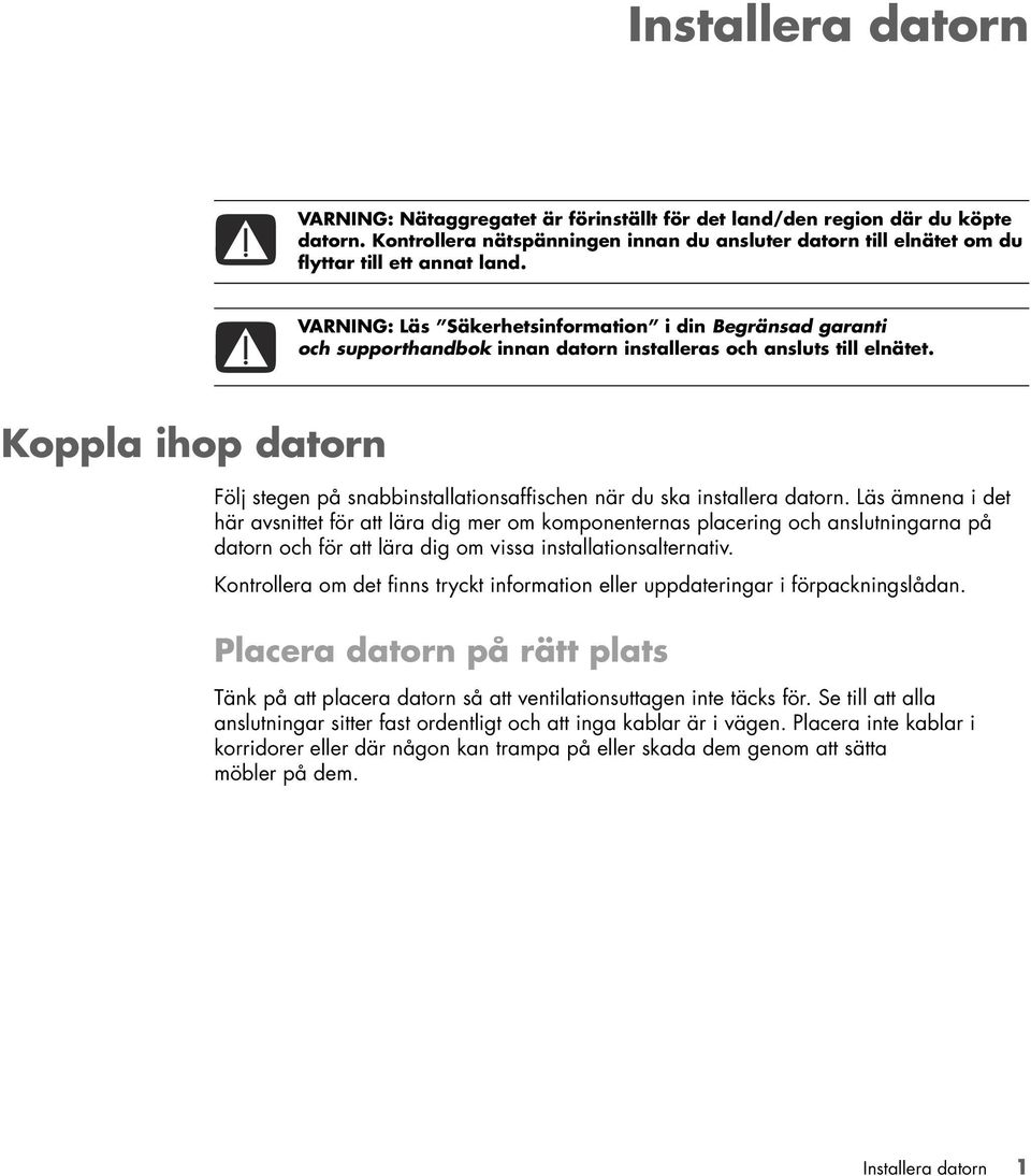 Koppla ihop datorn Följ stegen på snabbinstallationsaffischen när du ska installera datorn.