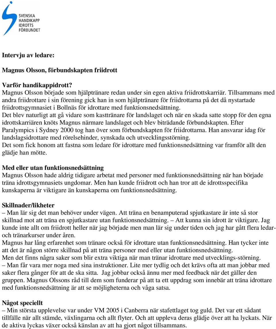 Det blev naturligt att gå vidare som kasttränare för landslaget och när en skada satte stopp för den egna idrottskarriären knöts Magnus närmare landslaget och blev biträdande förbundskapten.