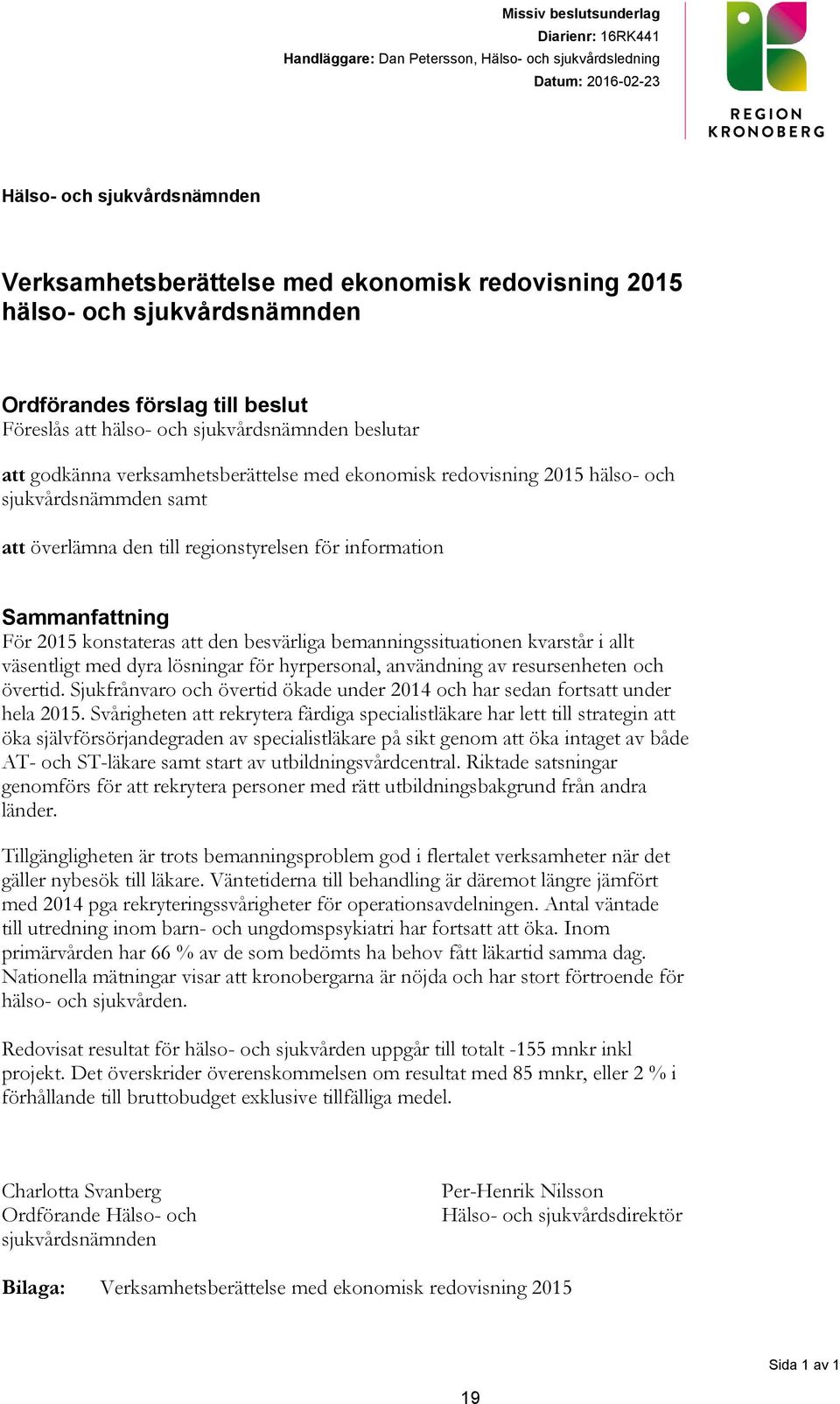 sjukvårdsnämmden samt att överlämna den till regionstyrelsen för information Sammanfattning För 2015 konstateras att den besvärliga bemanningssituationen kvarstår i allt väsentligt med dyra lösningar