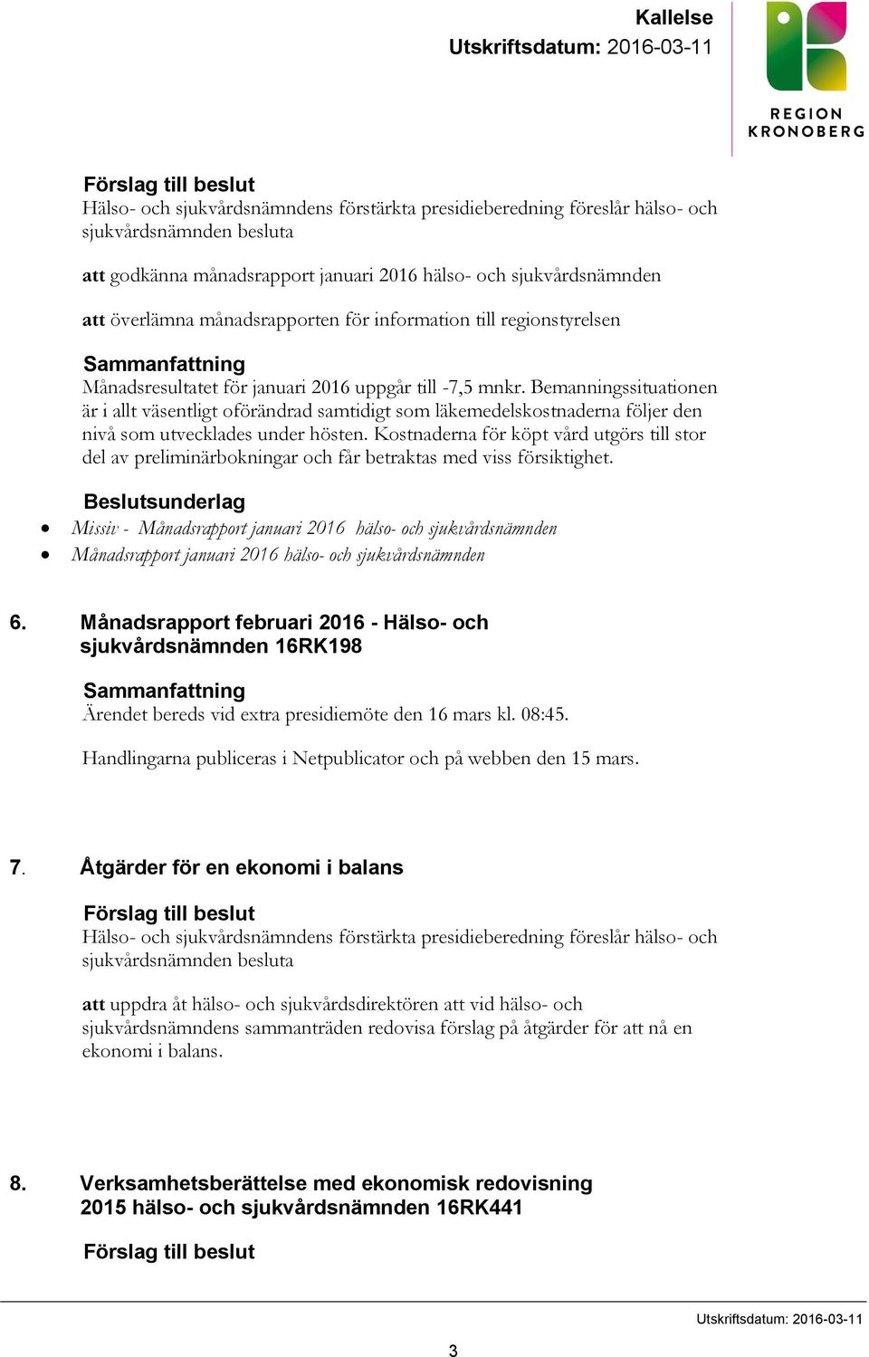 Bemanningssituationen är i allt väsentligt oförändrad samtidigt som läkemedelskostnaderna följer den nivå som utvecklades under hösten.