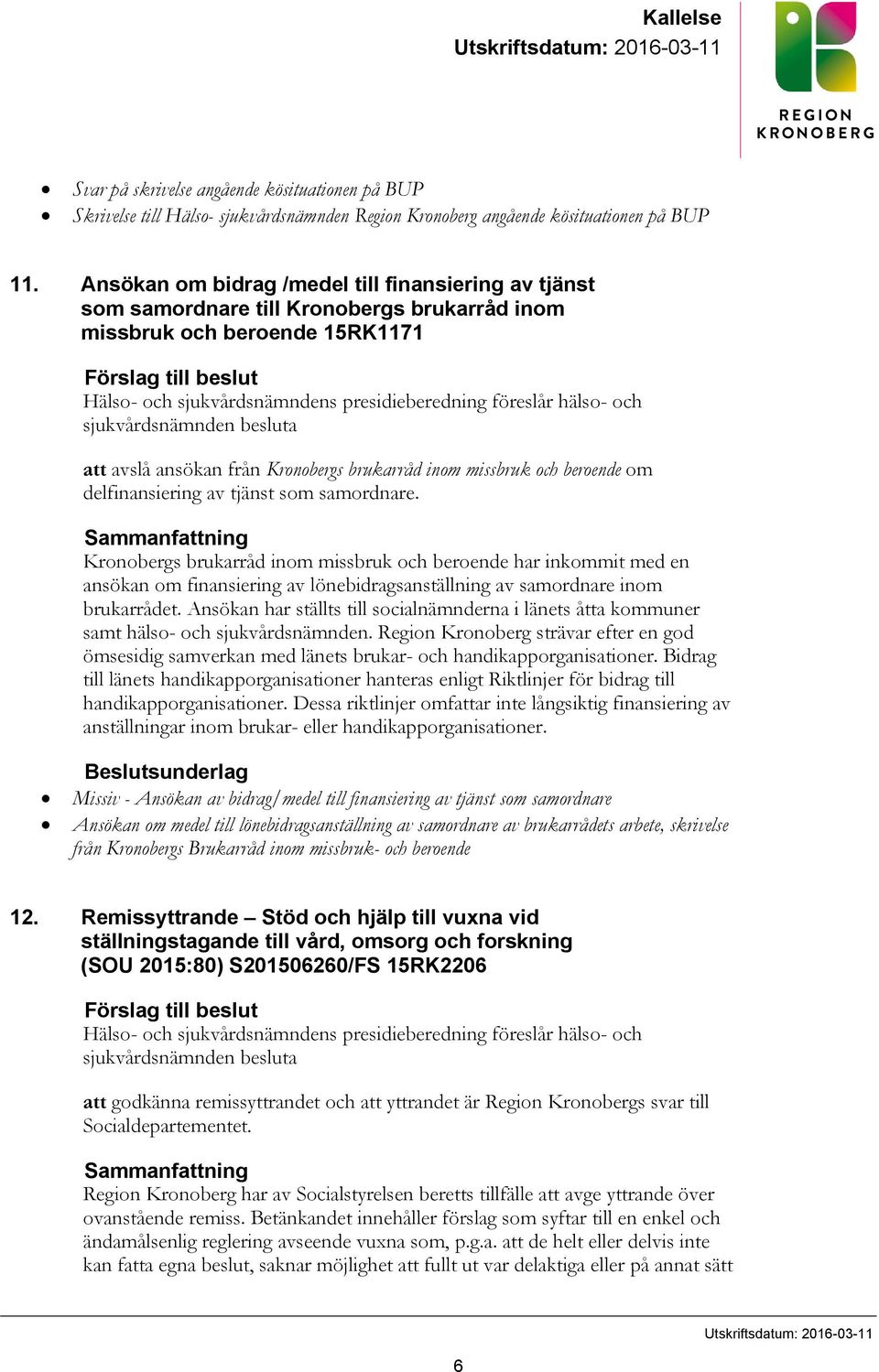 föreslår hälso- och sjukvårdsnämnden besluta att avslå ansökan från Kronobergs brukarråd inom missbruk och beroende om delfinansiering av tjänst som samordnare.