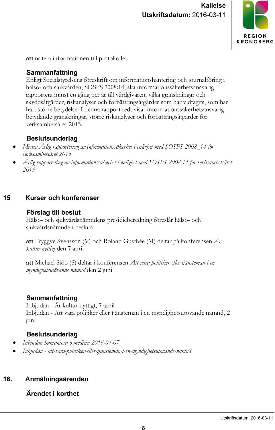 till vårdgivaren, vilka granskningar och skyddsåtgärder, riskanalyser och förbättringsåtgärder som har vidtagits, som har haft större betydelse.