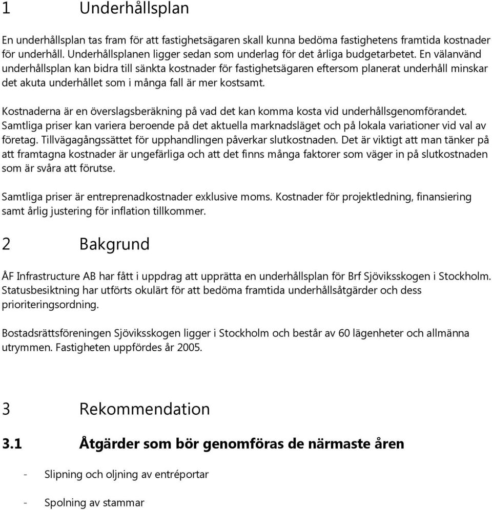 En välanvänd underhållsplan kan bidra till sänkta kostnader för fastighetsägaren eftersom planerat underhåll minskar det akuta underhållet som i många fall är mer kostsamt.