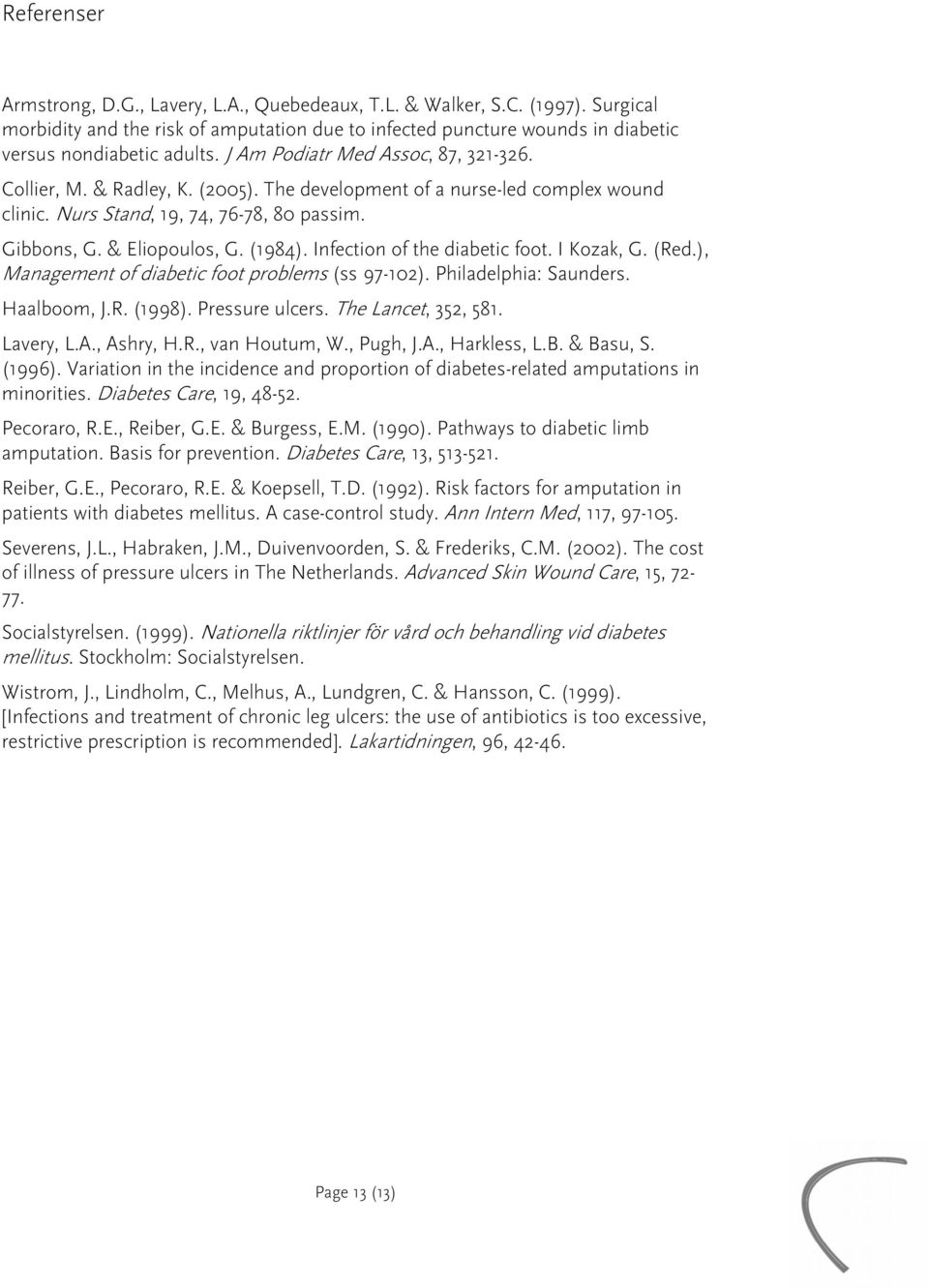 Infection of the diabetic foot. I Kozak, G. (Red.), Management of diabetic foot problems (ss 97-102). Philadelphia: Saunders. Haalboom, J.R. (1998). Pressure ulcers. The Lancet, 352, 581. Lavery, L.A.