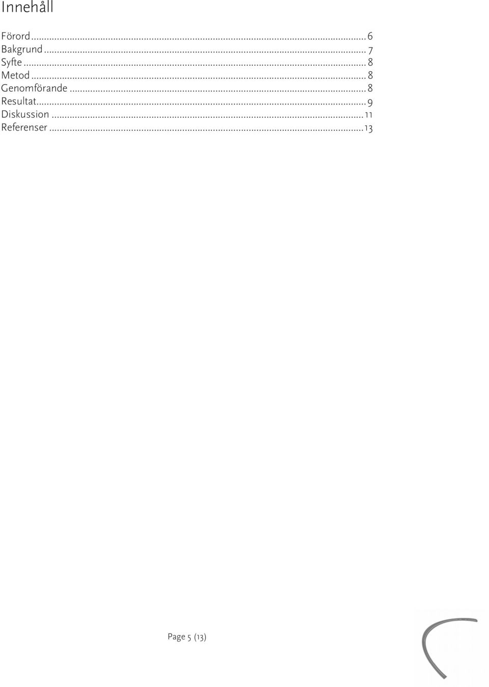 .. 8 Genomförande...8 Resultat.