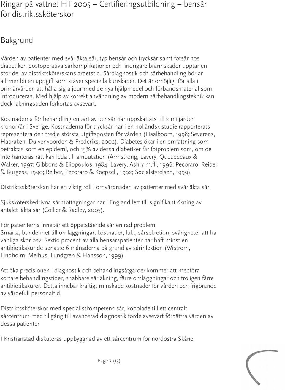 Det är omöjligt för alla i primärvården att hålla sig a jour med de nya hjälpmedel och förbandsmaterial som introduceras.