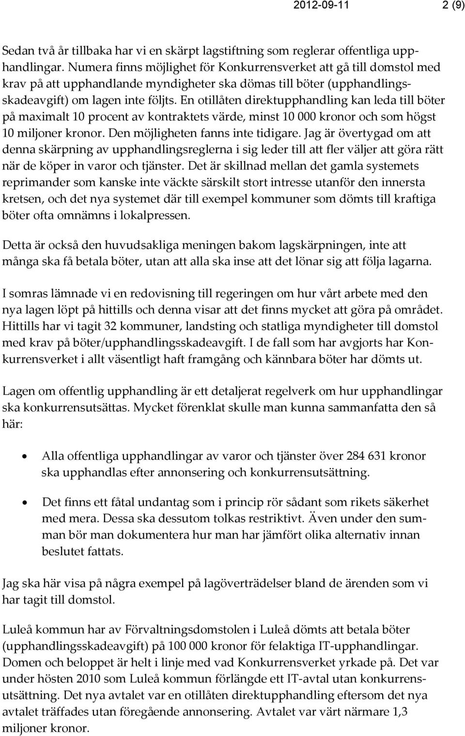 En otillåten direktupphandling kan leda till böter på maximalt 10 procent av kontraktets värde, minst 10 000 kronor och som högst 10 miljoner kronor. Den möjligheten fanns inte tidigare.