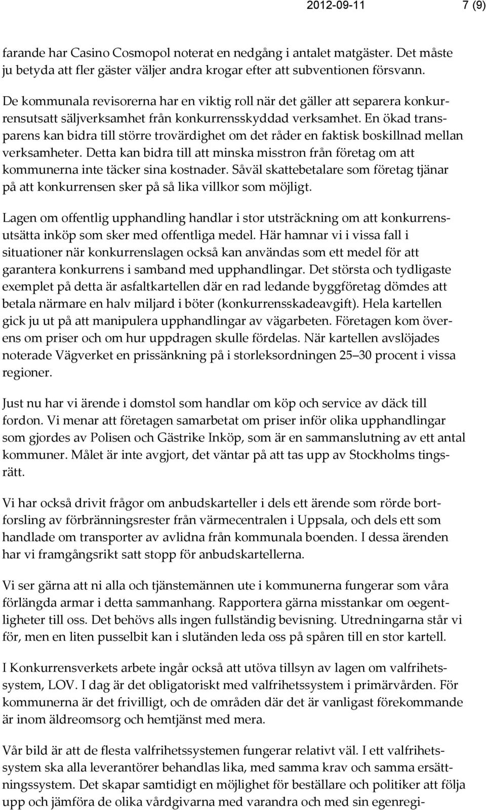 En ökad transparens kan bidra till större trovärdighet om det råder en faktisk boskillnad mellan verksamheter.