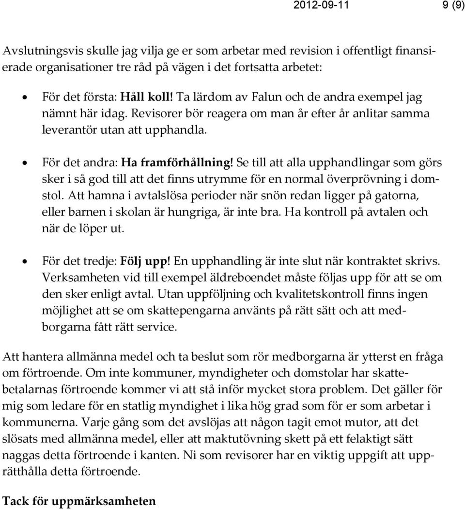 Se till att alla upphandlingar som görs sker i så god till att det finns utrymme för en normal överprövning i domstol.