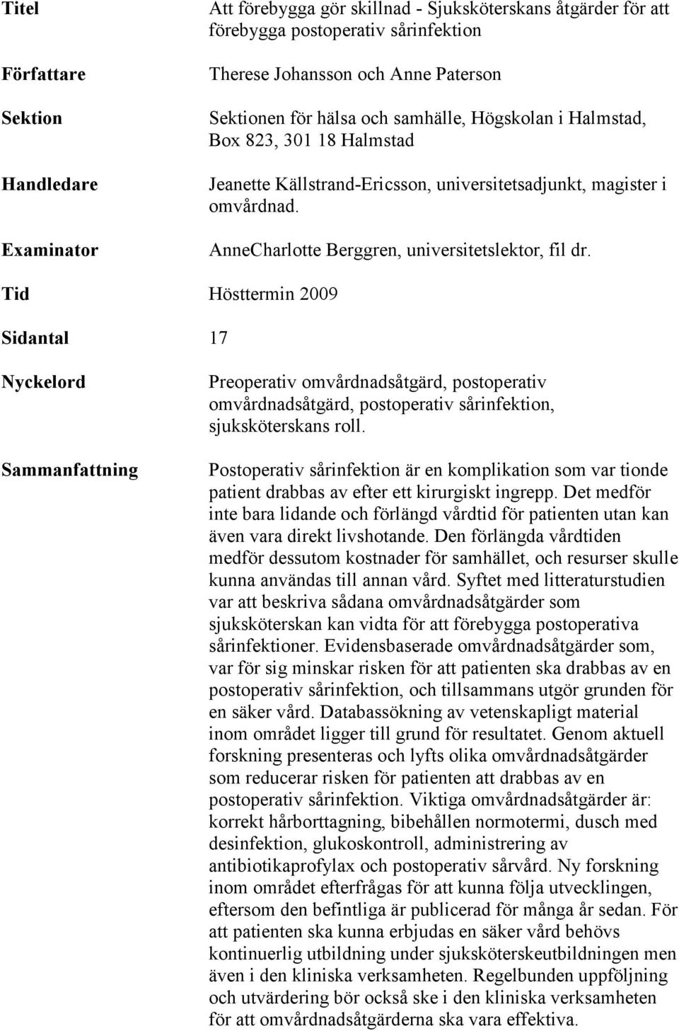 Tid Hösttermin 2009 Sidantal 17 Nyckelord Sammanfattning Preoperativ omvårdnadsåtgärd, postoperativ omvårdnadsåtgärd, postoperativ sårinfektion, sjuksköterskans roll.