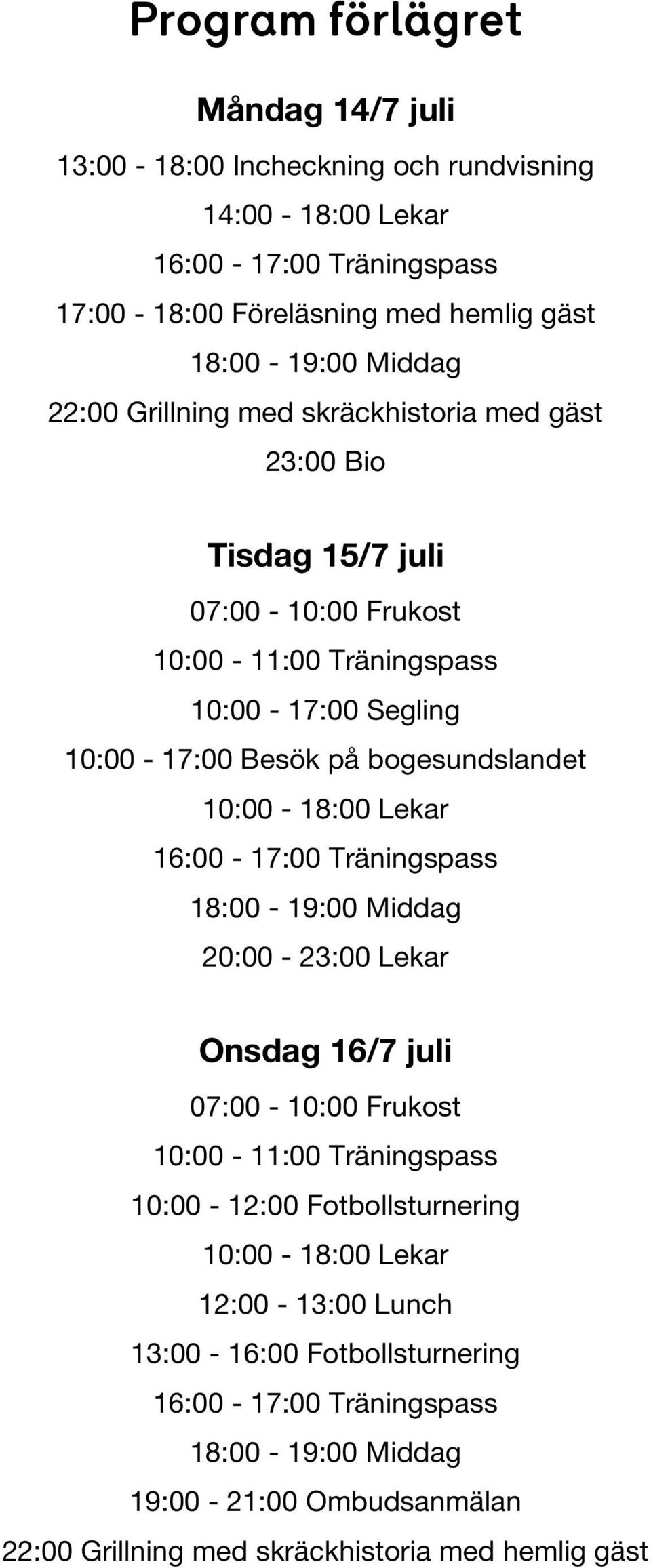 Besök på bogesundslandet 10:00-18:00 Lekar 20:00-23:00 Lekar Onsdag 16/7 juli 07:00-10:00 Frukost 10:00-11:00 Träningspass 10:00-12:00