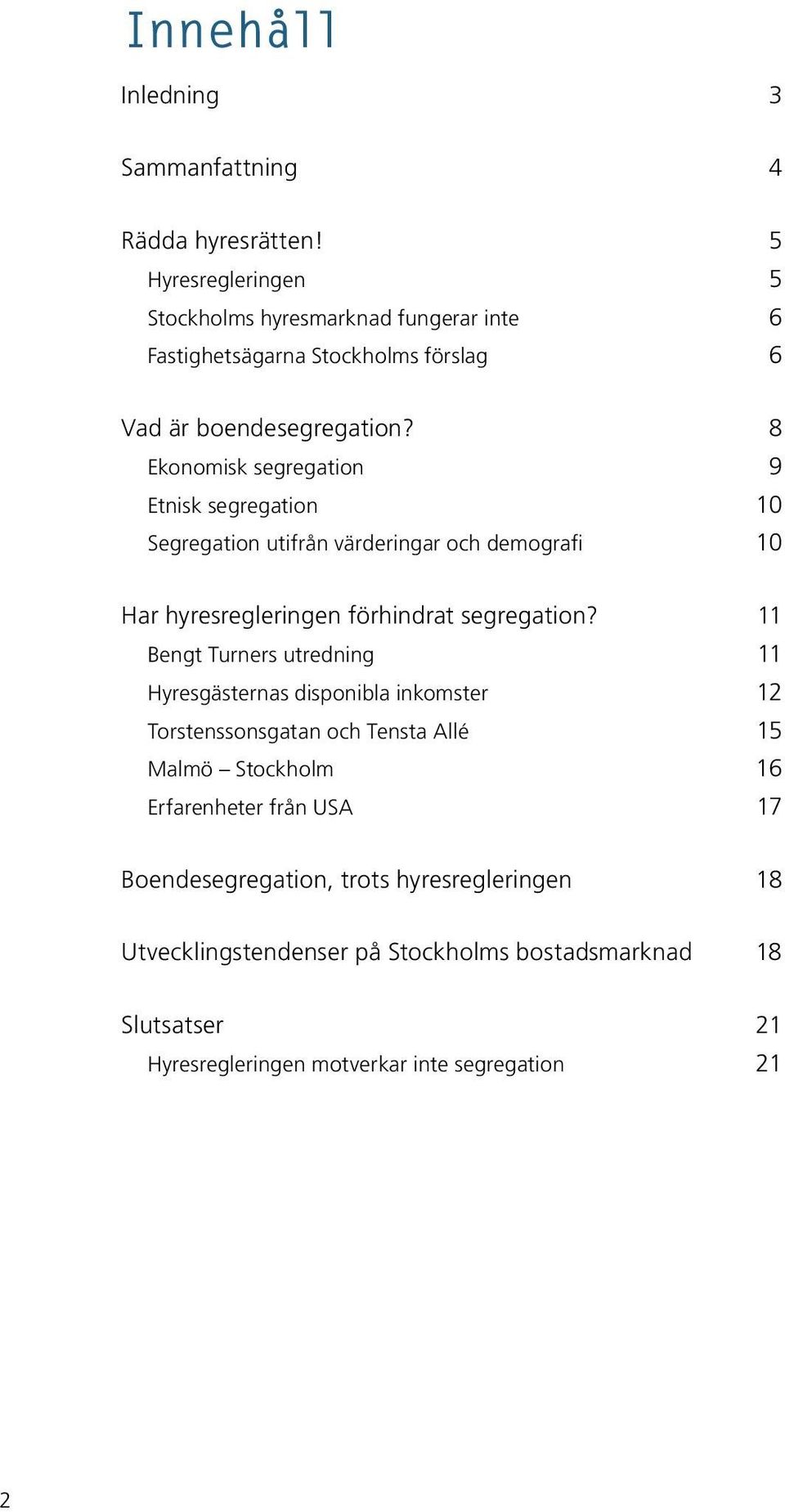 8 Ekonomisk segregation 9 Etnisk segregation 10 Segregation utifrån värderingar och demografi 10 Har hyresregleringen förhindrat segregation?