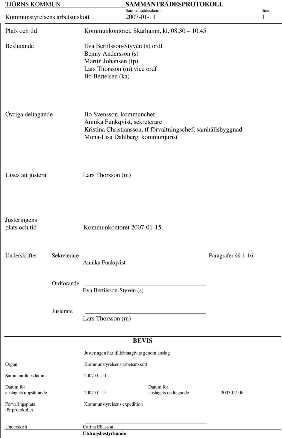 sekreterare Kristina Christiansson, tf förvaltningschef, samhällsbyggnad Mona-Lisa Dahlberg, kommunjurist Utses justera Lars Thorsson (m) Justeringens plats och tid Kommunkontoret 2007-01-15