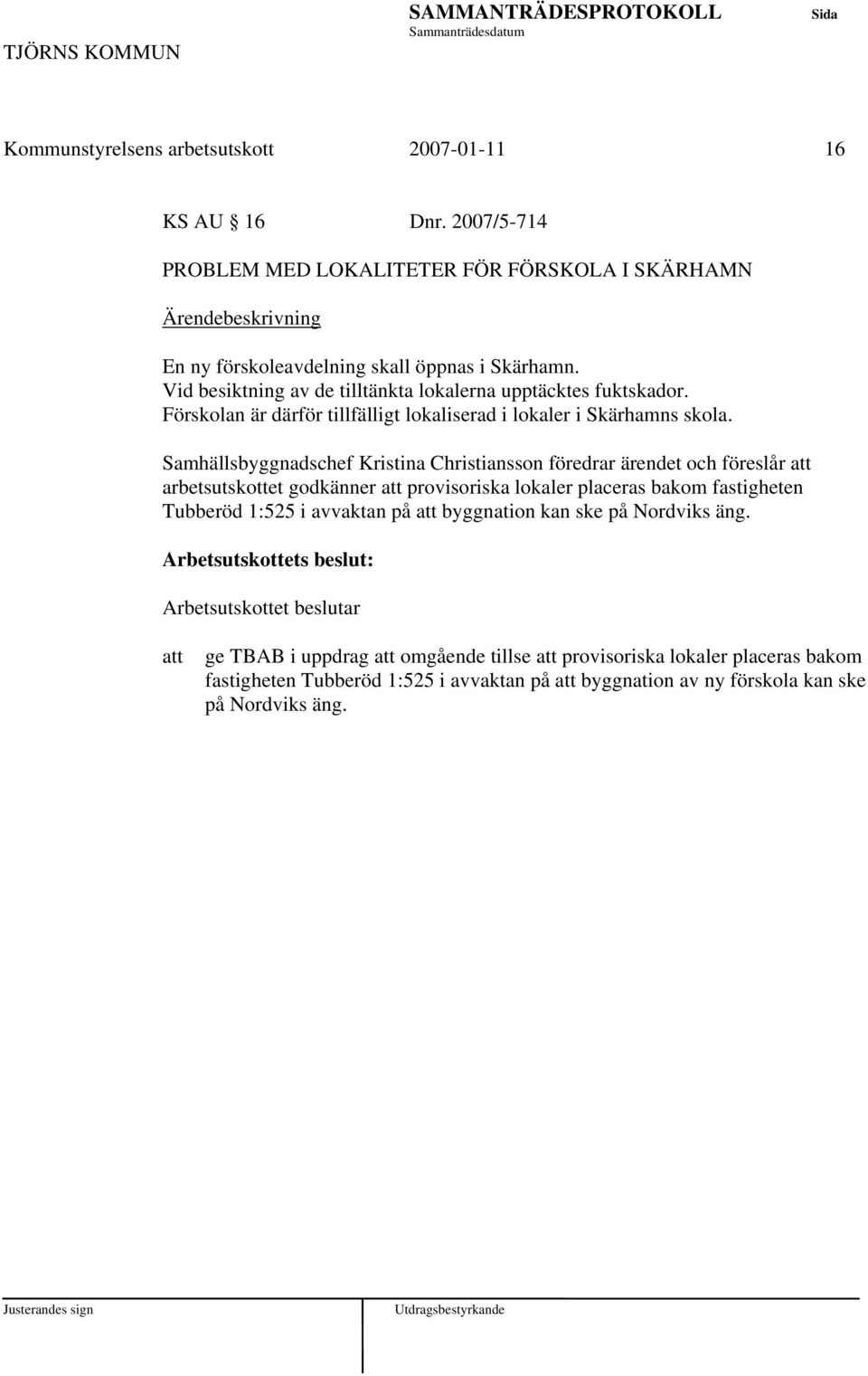 Samhällsbyggnadschef Kristina Christiansson föredrar ärendet och föreslår arbetsutskottet godkänner provisoriska lokaler placeras bakom fastigheten Tubberöd 1:525 i