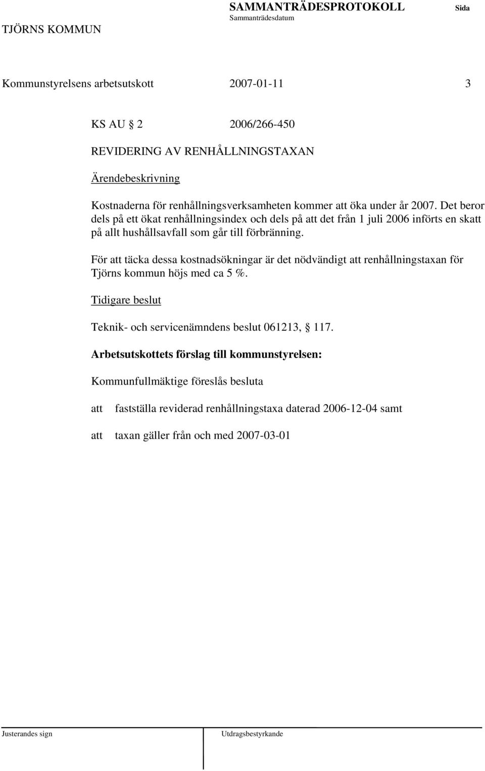 För täcka dessa kostnadsökningar är det nödvändigt renhållningstaxan för Tjörns kommun höjs med ca 5 %.