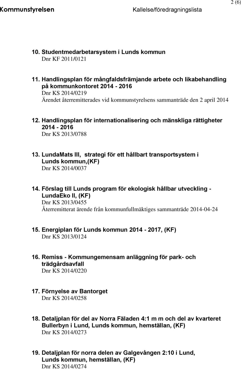 Handlingsplan för internationalisering och mänskliga rättigheter 2014-2016 Dnr KS 2013/0788 13. LundaMats III, strategi för ett hållbart transportsystem i Lunds kommun,(kf) Dnr KS 2014/0037 14.