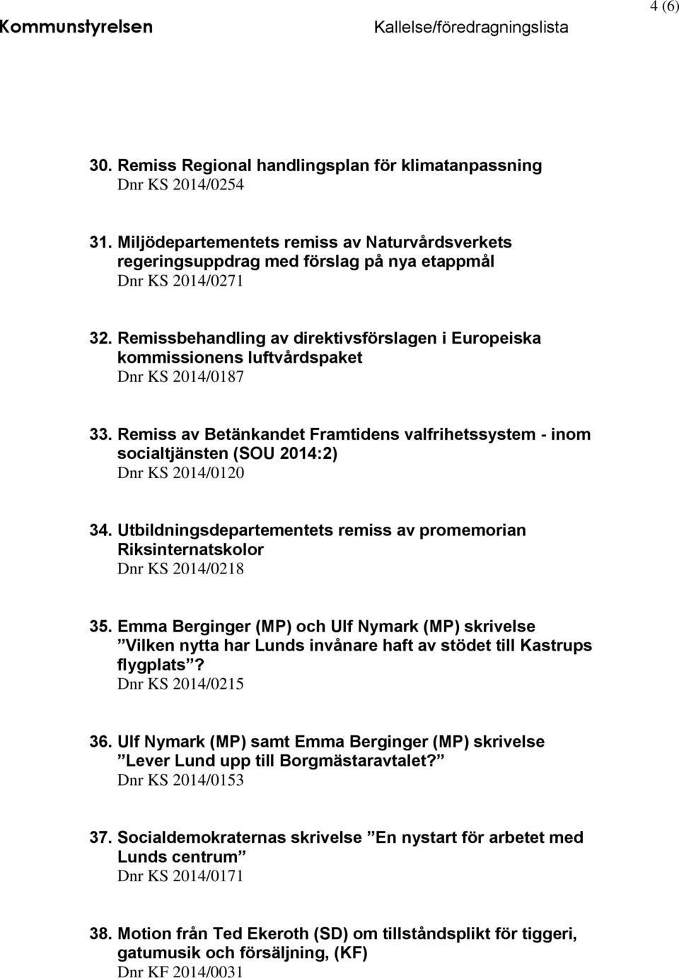 Remiss av Betänkandet Framtidens valfrihetssystem - inom socialtjänsten (SOU 2014:2) Dnr KS 2014/0120 34. Utbildningsdepartementets remiss av promemorian Riksinternatskolor Dnr KS 2014/0218 35.