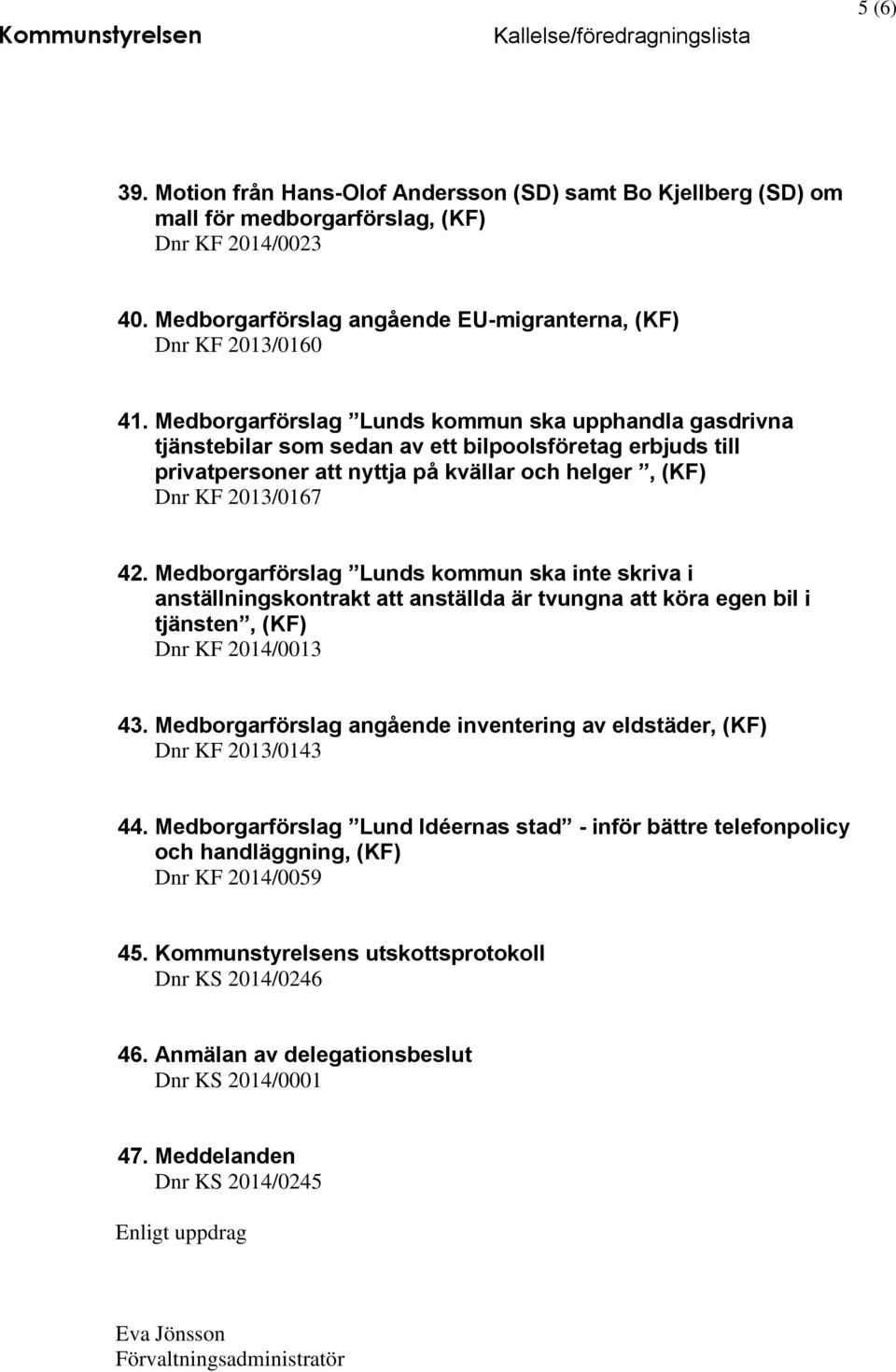 Medborgarförslag Lunds kommun ska inte skriva i anställningskontrakt att anställda är tvungna att köra egen bil i tjänsten, (KF) Dnr KF 2014/0013 43.