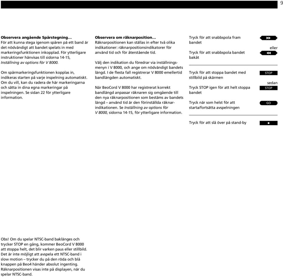 Om du vill, kan du radera de här markeringarna och sätta in dina egna markeringar på inspelningen. Se sidan 22 för ytterligare information.