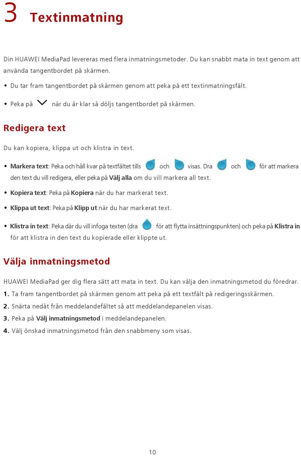 Markera text: Peka och håll kvar på textfältet tills och visas. Dra och för att markera den text du vill redigera, eller peka på Välj alla om du vill markera all text.